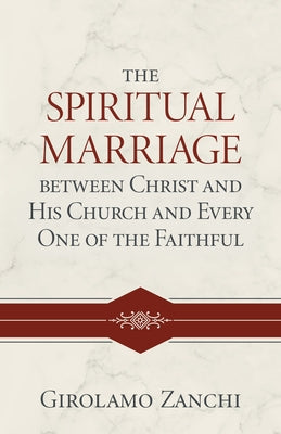 The Spiritual Marriage Between Christ and His Church and Every One of the Faithful by Zanchi, Girolamo