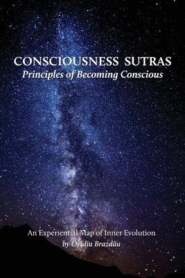 Consciousness Sutras: Principles of Becoming Conscious: An Experiential Map of Inner Evolution by Brazdău, Ovidiu
