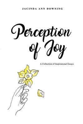Perception of Joy: A Collection of Inspirational Essays by Downing, Jacinda Ann