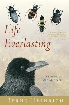 Life Everlasting: The Animal Way of Death by Heinrich, Bernd