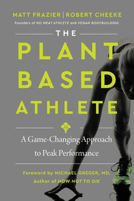 The Plant-Based Athlete: A Game-Changing Approach to Peak Performance by Frazier, Matt