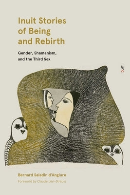 Inuit Stories of Being and Rebirth: Gender, Shamanism, and the Third Sex by D'Anglure, Bernard Saladin