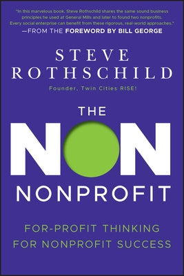 The Non Nonprofit: For-Profit Thinking for Nonprofit Success by Rothschild, Steve