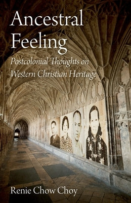 Ancestral Feeling: Postcolonial Thoughts on Western Christian Heritage by Chow Choy, Renie