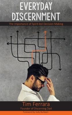 Everyday Discernment: The Importance of Spirit-led Decision Making by Ferrara, Tim