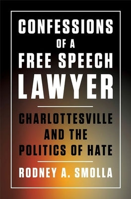 Confessions of a Free Speech Lawyer: Charlottesville and the Politics of Hate by Smolla, Rodney A.