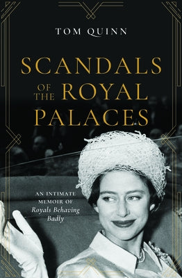 Scandals of the Royal Palaces: An Intimate Memoir of Royals Behaving Badly by Quinn, Tom