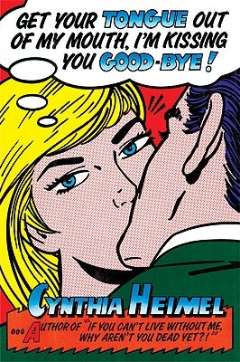 Get Your Tongue Out of My Mouth, I'm Kissing You Good-Bye by Heimel, Cynthia