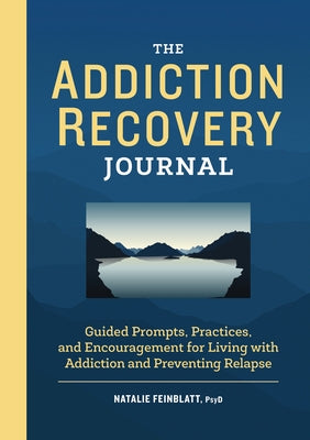 The Addiction Recovery Journal: Guided Prompts, Practices, and Encouragement for Living with Addiction and Preventing Relapse by Feinblatt, Natalie