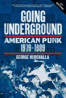 Going Underground: American Punk 1979-1989 by Hurchalla, George