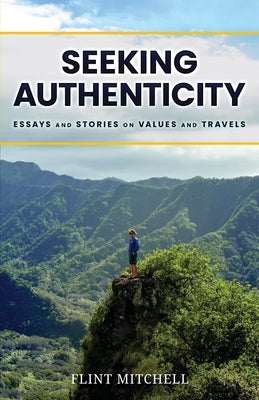Seeking Authenticity: Essays and Stories on Values and Travels by Mitchell, Flint