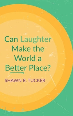 Can Laughter Make the World a Better Place? by Tucker, Shawn R.