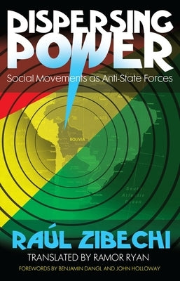 Dispersing Power: Social Movements as Anti-State Forces by Zibechi, Raúl