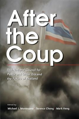 After the Coup: The National Council for Peace and Order Era and the Future of Thailand by Montesano, Michael J.