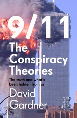 9/11 the Conspiracy Theories: The Truth and What's Been Hidden from Us by Gardner, David