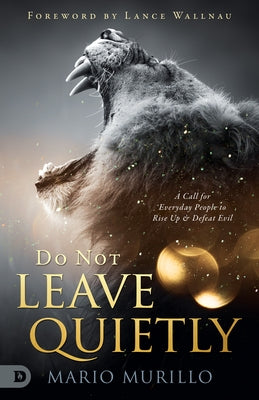 Do Not Leave Quietly: A Call for Everyday People to Rise Up and Defeat Evil by Murillo, Mario