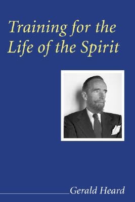 Training for the Life of the Spirit by Heard, Gerald