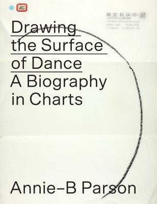 Drawing the Surface of Dance: A Biography in Charts by Parson, Annie-B