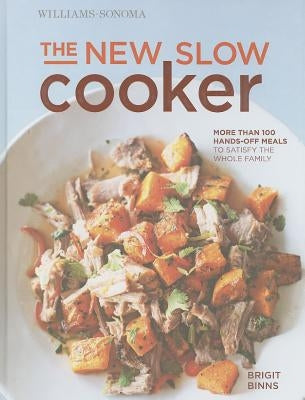 The New Slow Cooker Rev. (Williams-Sonoma): More Than 100 Hands-Off Meals to Satisfy the Whole Family by Binns, Brigit
