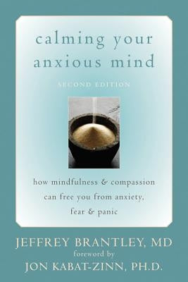 Calming Your Anxious Mind: How Mindfulness & Compassion Can Free You from Anxiety, Fear & Panic by Brantley, Jeffrey