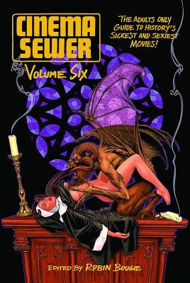 Cinema Sewer Volume 6: The Adults Only Guide to History's Sickest and Sexiest Movies! by Bougie, Robin
