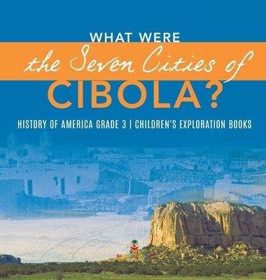 What Were the Seven Cities of Cibola? History of America Grade 3 Children's Exploration Books by Baby Professor