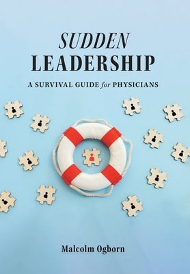 Sudden Leadership: A Survival Guide for Physicians by Ogborn, Malcolm