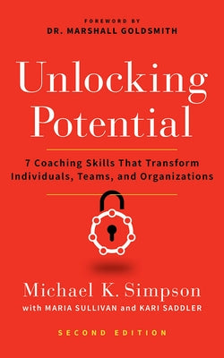 Unlocking Potential, Second Edition: 7 Coaching Skills That Transform Individuals, Teams, and Organizations by Simpson, Michael K.