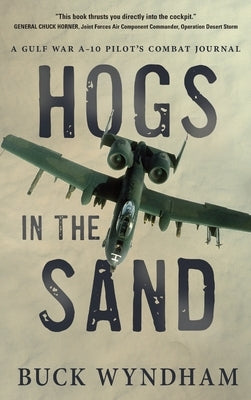 Hogs in the Sand: A Gulf War A-10 Pilot's Combat Journal by Wyndham, Buck