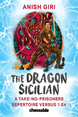 The Dragon Sicilian: A Take-No-Prisoners Repertoire Versus 1.E4 by Giri, Anish