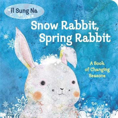 Snow Rabbit, Spring Rabbit: A Book of Changing Seasons by Na, Il Sung