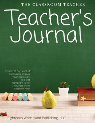 The Classroom Teacher's Journal by Righteous Write Hand Publishing, LLC