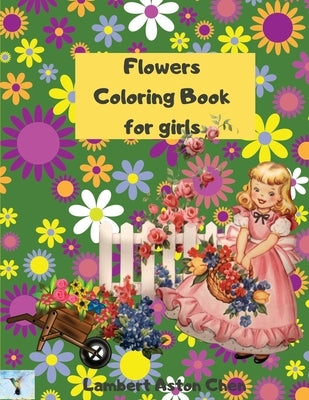 Flowers Coloring Book for girls: A sensational Flowers Coloring Book for girls by Aston Chen, Lambert