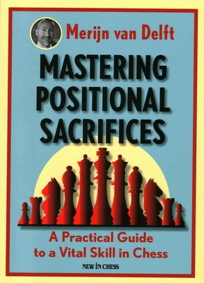 Mastering Positional Sacrifices: A Practical Guide to a Vital Skill in Chess by Van Delft, Merijn