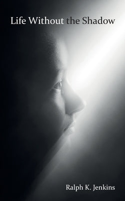 Life Without the Shadow by Jenkins, Ralph K.