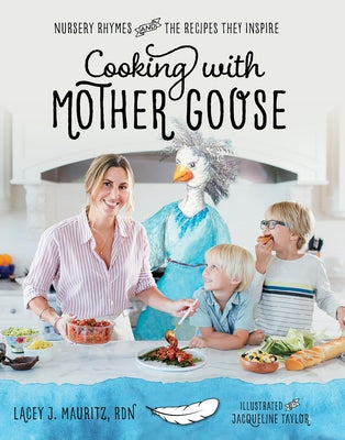 Cooking with Mother Goose: Nursery Rhymes and the Recipes They Inspire by Mauritz, Lacey J.