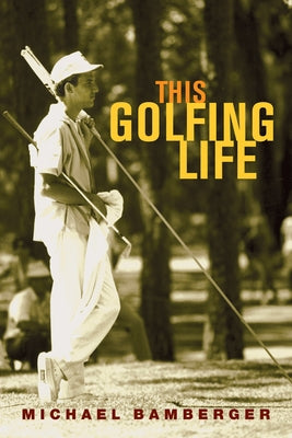 This Golfing Life by Bamberger, Michael