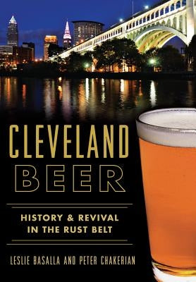 Cleveland Beer: History & Revival in the Rust Belt by Basalla, Leslie