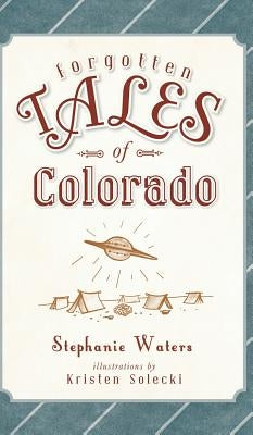Forgotten Tales of Colorado by Waters, Stephanie