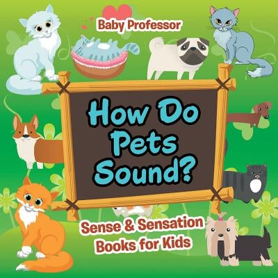 How Do Pets Sound? - Sense & Sensation Books for Kids by Baby Professor