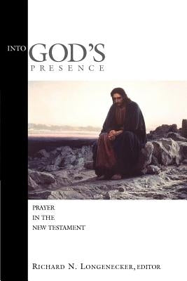 Into God's Presence: Prayer in the New Testament by Longenecker, Richard N.