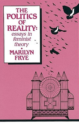 Politics of Reality: Essays in Feminist Theory by Frye, Marilyn