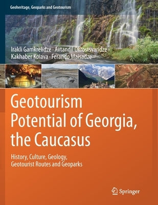 Geotourism Potential of Georgia, the Caucasus: History, Culture, Geology, Geotourist Routes and Geoparks by Gamkrelidze, Irakli