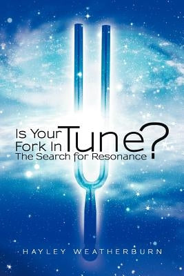 Is Your Fork in Tune?: The Search for Resonance by Weatherburn, Hayley