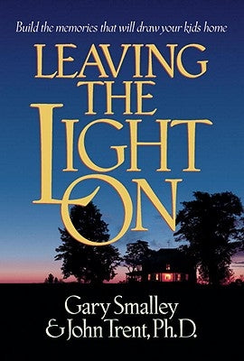 Leaving the Light on: Build the Memories That Will Draw Your Kids Home by Smalley, Gary