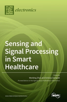 Sensing and Signal Processing in Smart Healthcare by Zhao, Wenbing
