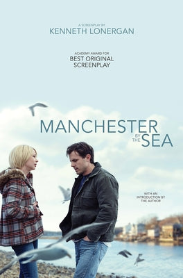 Manchester by the Sea: A Screenplay by Lonergan, Kenneth