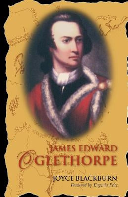 James Edward Oglethorpe: Foreword by Eugenia Price by Blackburn, Joyce
