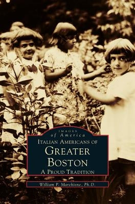 Italian Americans of Greater Boston: A Proud Tradition by Marchione, William P.
