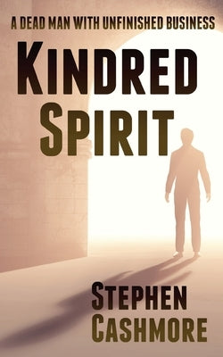 Kindred Spirit: A dead man with unfinished business by Cashmore, Stephen